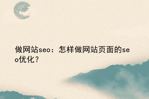 做网站seo：怎样做网站页面的seo优化？