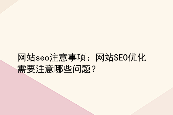 网站seo注意事项：网站SEO优化需要注意哪些问题？