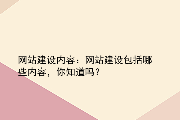 网站建设内容：网站建设包括哪些内容，你知道吗？