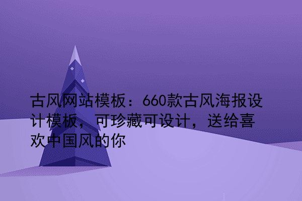 古风网站模板：660款古风海报设计模板，可珍藏可设计，送给喜欢中国风的你