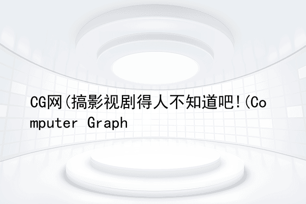 CG网(搞影视剧得人不知道吧!(Computer Graph