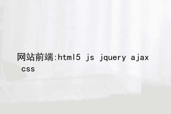 网站前端:html5 js jquery ajax css 