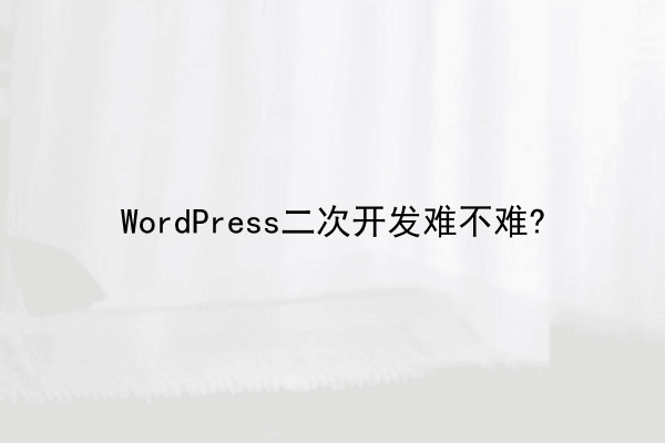 WordPress二次开发难不难?