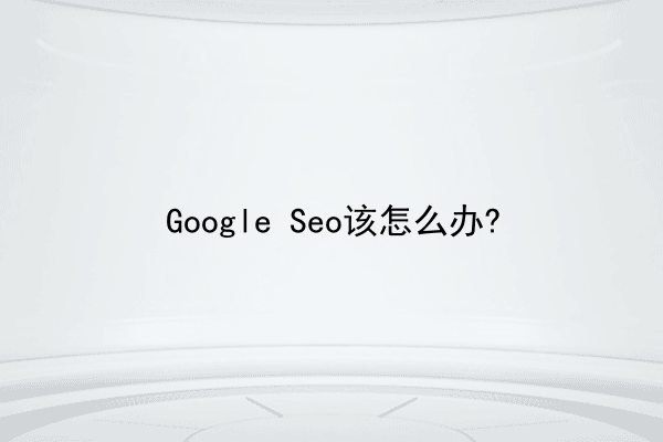 Google Seo该怎么办?