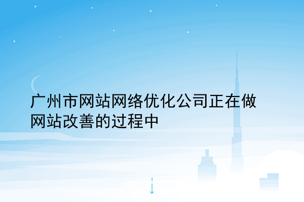 广州市网站网络优化公司正在做网站改善的过程中